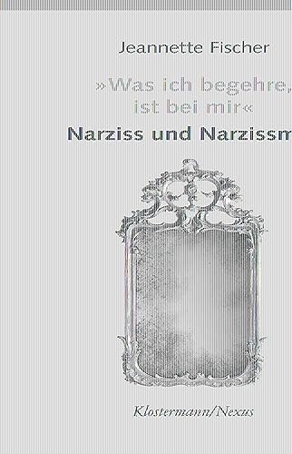 Was ich begehre, ist bei mir: Narziss und Narzissmus (Klostermann/Nexus)