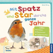 Mit Spatz und Star durchs ganze Jahr: Erleben, Bestimmen, Selbermachen