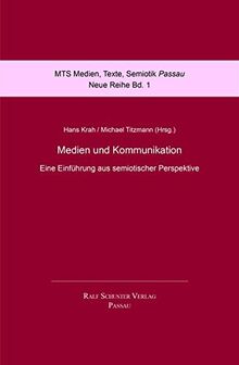 Medien und Kommunikation: Eine Einführung aus semiotischer Perspektive (MTS Medien, Texte, Semiotik Passau)