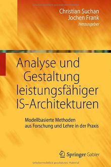 Analyse und Gestaltung leistungsfähiger IS-Architekturen: Modellbasierte Methoden aus Forschung und Lehre in der Praxis