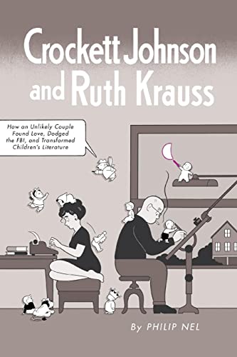 Crockett Johnson and Ruth Krauss: How an Unlikely Couple Found Love, Dodged the Fbi, and Transformed Children's Literature (Children's Literature Association)