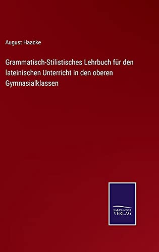 Grammatisch-Stilistisches Lehrbuch für den lateinischen Unterricht in den oberen Gymnasialklassen