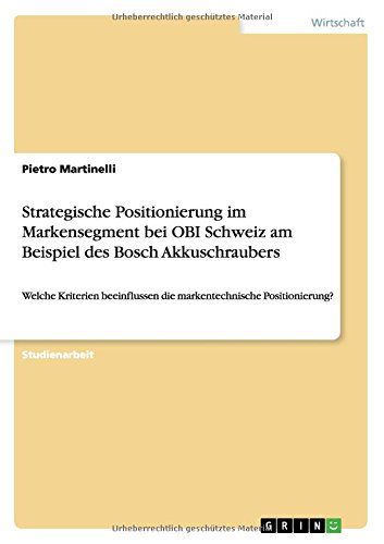 Strategische Positionierung im Markensegment bei OBI Schweiz am Beispiel des Bosch Akkuschraubers: Welche Kriterien beeinflussen die markentechnische Positionierung?