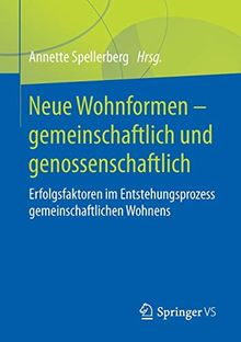 Neue Wohnformen – gemeinschaftlich und genossenschaftlich: Erfolgsfaktoren im Entstehungsprozess gemeinschaftlichen Wohnens