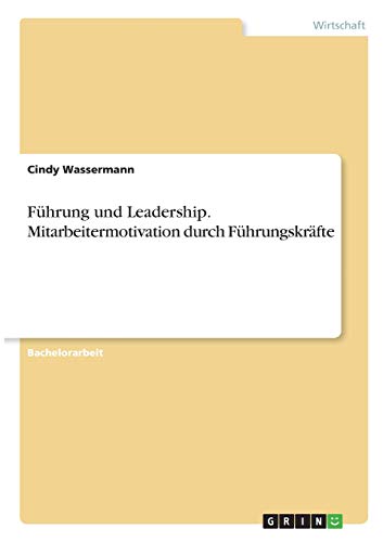 Führung und Leadership. Mitarbeitermotivation durch Führungskräfte