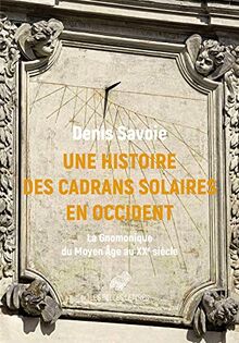 Une histoire des cadrans solaires en Occident : la gnomonique du Moyen Age au XXe siècle