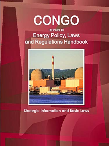 Congo Republic Energy Policy, Laws and Regulations Handbook - Strategic Information and Basic Laws (World Business and Investment Library)