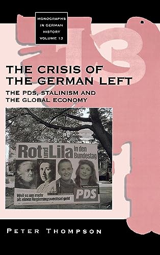 The Crisis of the German Left: The PDS, Stalinism and the Global Economy (Monographs in German History, Band 13)