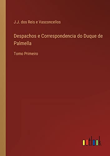 Despachos e Correspondencia do Duque de Palmella: Tomo Primeiro