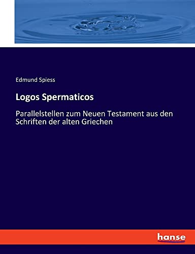 Logos Spermaticos: Parallelstellen zum Neuen Testament aus den Schriften der alten Griechen