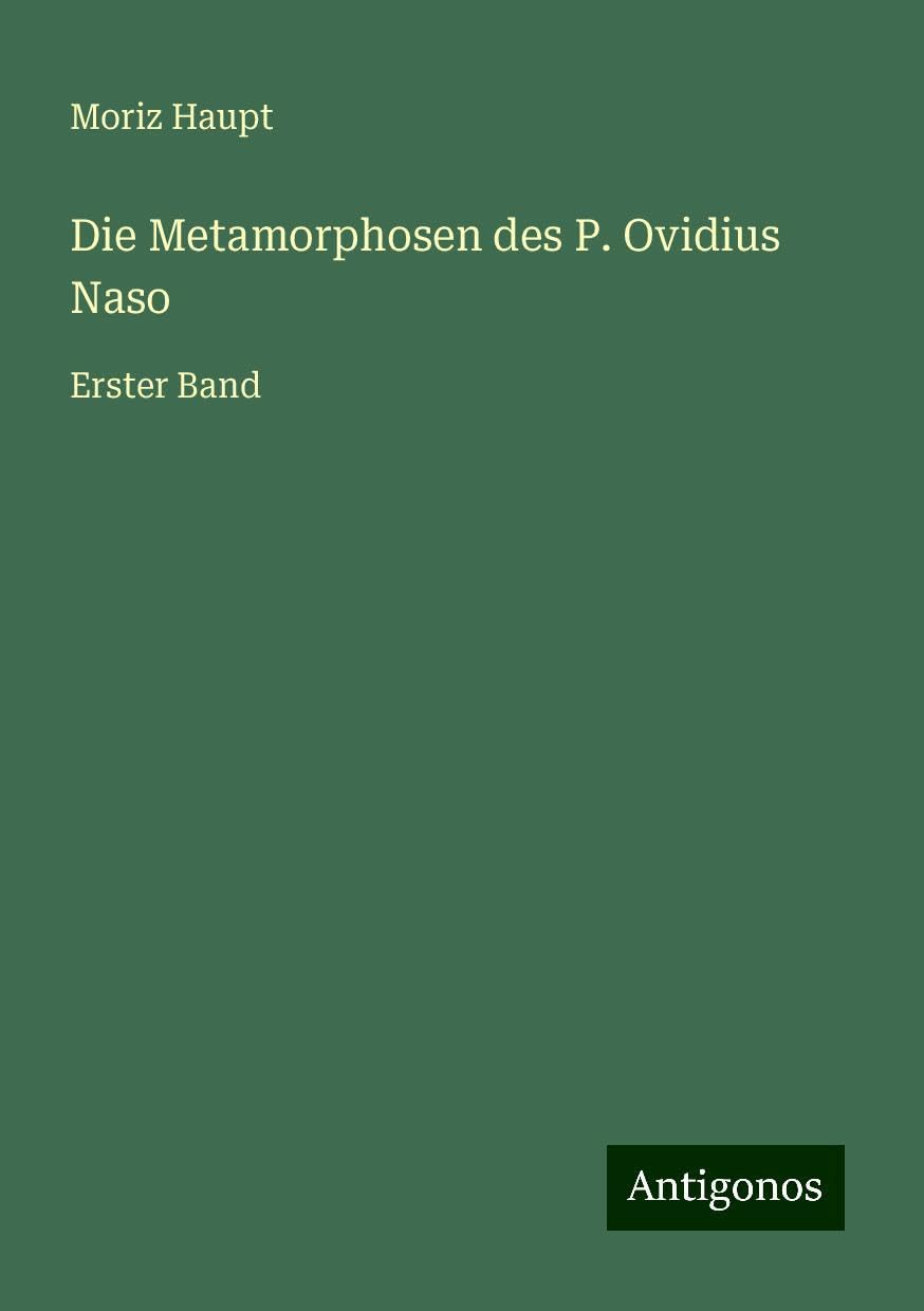 Die Metamorphosen des P. Ovidius Naso: Erster Band