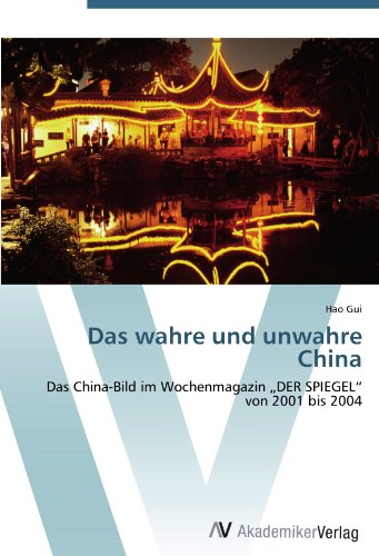 Das wahre und unwahre China: Das China-Bild im Wochenmagazin „DER SPIEGEL“ von 2001 bis 2004