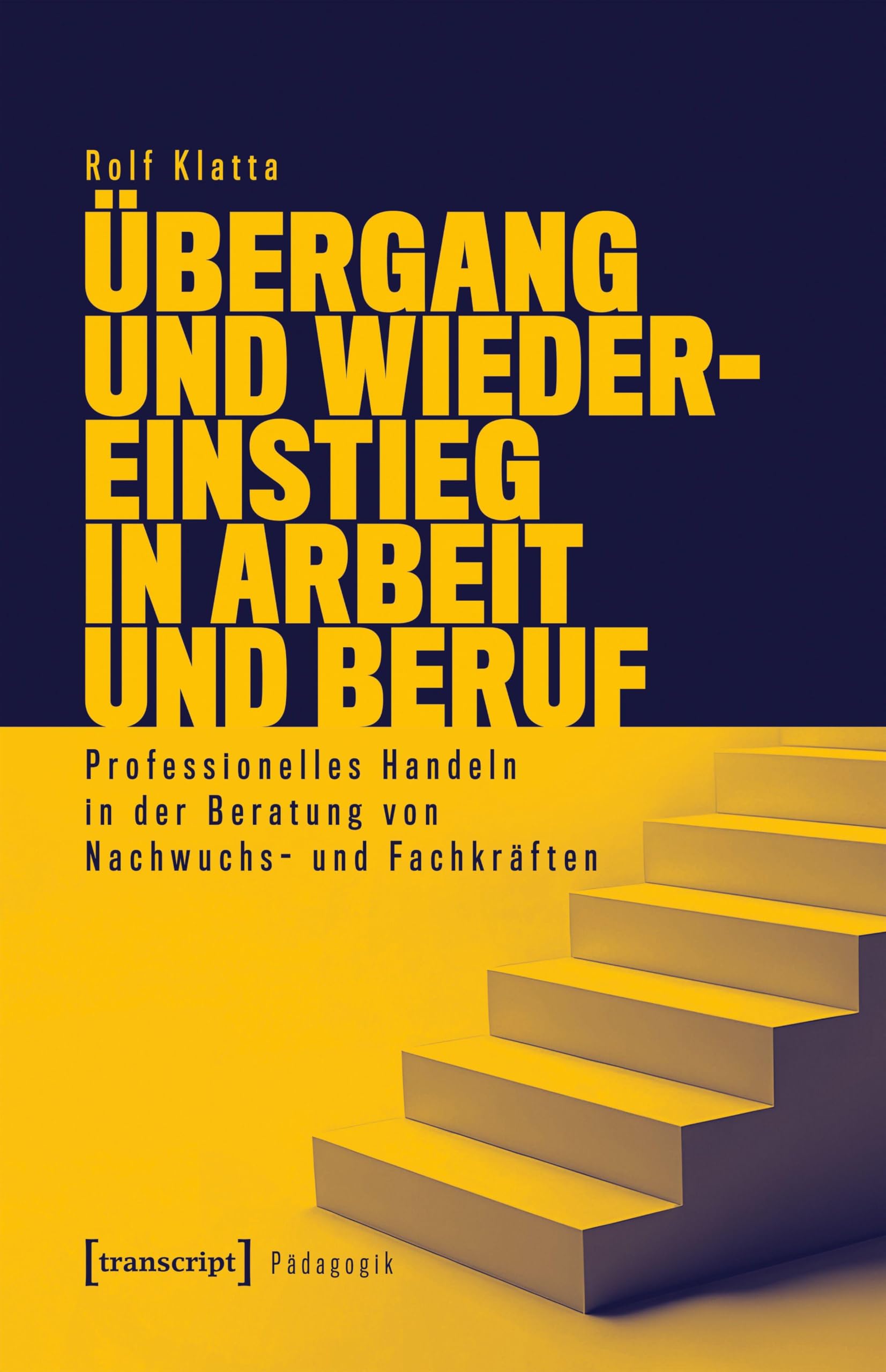 Übergang und Wiedereinstieg in Arbeit und Beruf: Professionelles Handeln in der Beratung von Nachwuchs- und Fachkräften (Pädagogik)