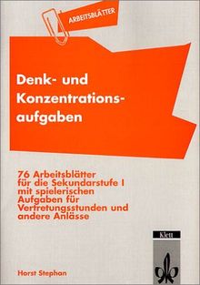 Arbeitsblätter Denk- und Konzentrationsaufgaben: 76 Arbeitsblätter für die Sekundarstufe I mit spielerischen Aufgaben für Vertretungsstunden und andere Anlässe. Mit integriertem Lösungsteil