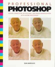 Professional Photoshop: Color Correction, Retouching, and Image Manipulation With Adobe Photoshop: Colour Correction, Retouching and Image Manipulation with Adobe PhotoShop