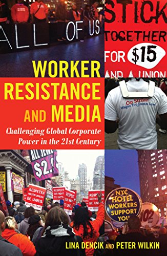 Worker Resistance and Media: Challenging Global Corporate Power in the 21st Century (Global Crises and the Media)