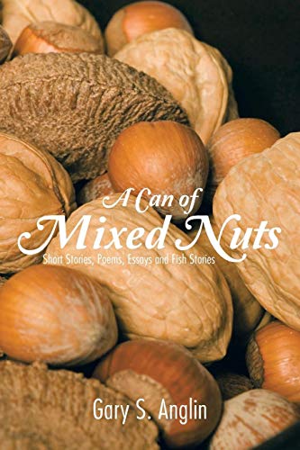 A Can of Mixed Nuts: Short Stories, Poems, Essays and Fish Stories