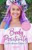 Body Positivity - Liebe deinen Körper: Vergiss Diäten und begrüße dein Leben
