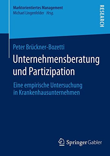 Unternehmensberatung und Partizipation: Eine empirische Untersuchung in Krankenhausunternehmen (Marktorientiertes Management)