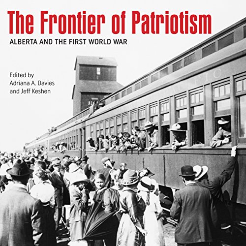 Frontier of Patriotism: Alberta and the First World War (Beyond Boundaries: Canadian Defence and Strategic Studies, Band 7)