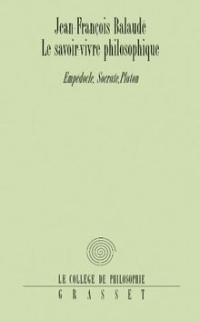 Le savoir-vivre philosophique : Empédocle, Socrate, Platon