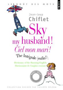 Sky my husband ! the integrale (enfin !) : dictionary of the running English. Ciel mon mari ! l'intégrale : dictionnaire de l'anglais courant