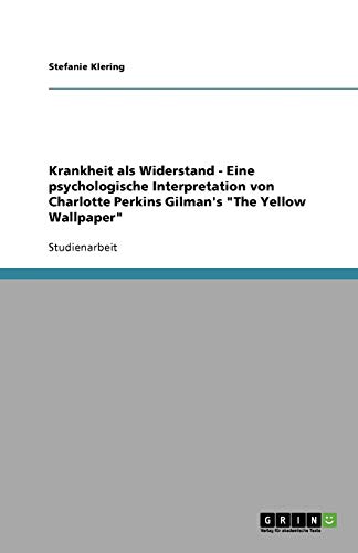 Krankheit als Widerstand - Eine psychologische Interpretation von Charlotte Perkins Gilman's The Yellow Wallpaper