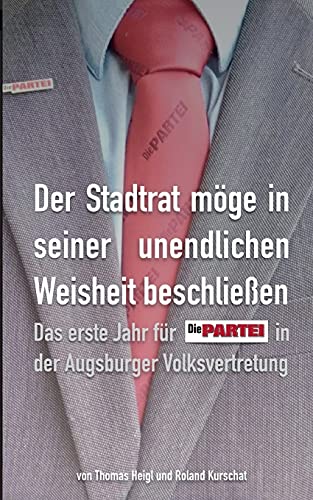 Der Stadtrat möge in seiner unendlichen Weisheit beschließen: Das erste Jahr für Die PARTEI in der Augsburger Volksvertretung