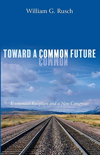 Toward a Common Future: Ecumenical Reception and a New Consensus