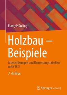 Holzbau - Beispiele: Musterlösungen und Bemessungstabellen nach EC 5