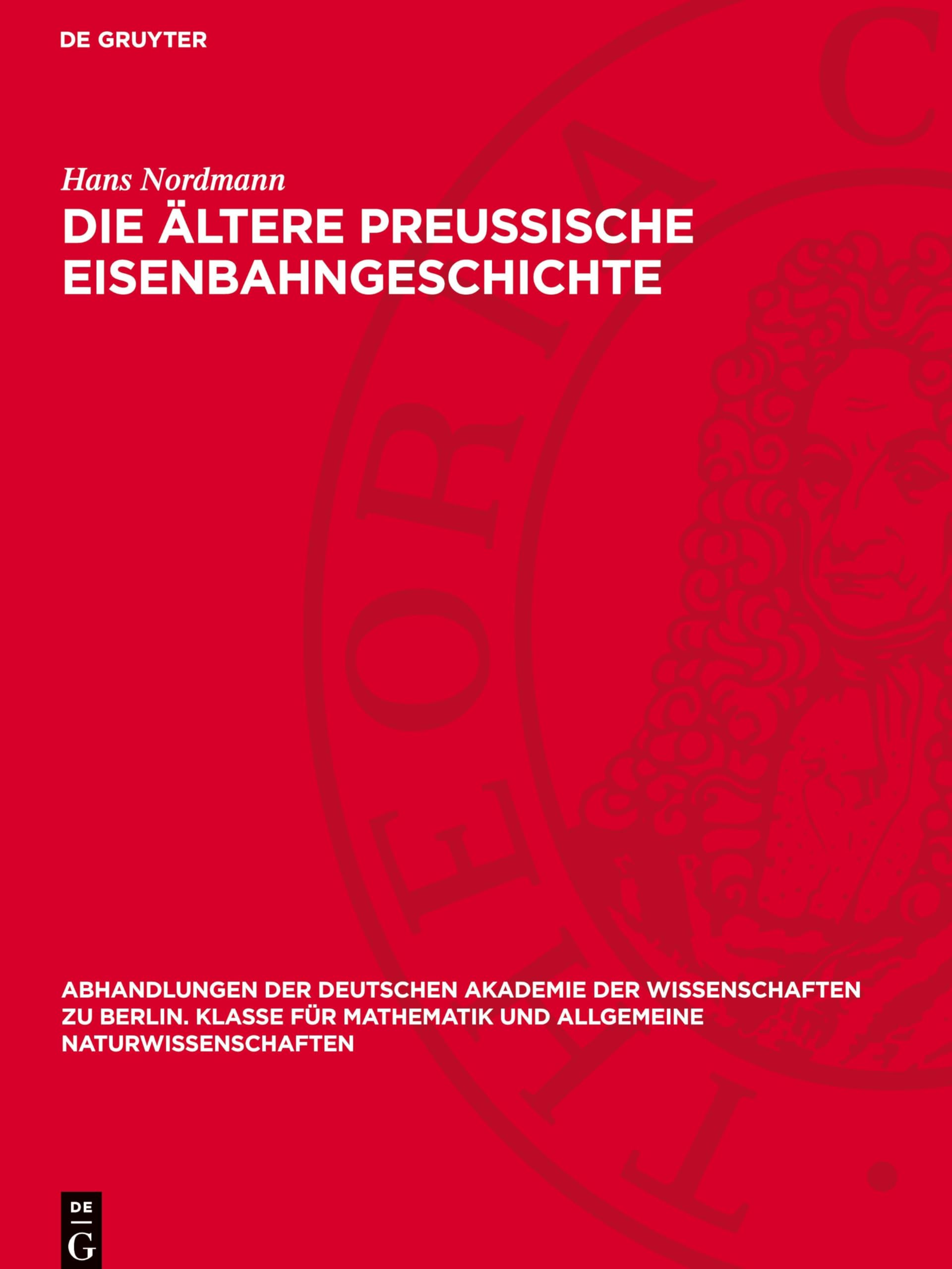 Die ältere preussische Eisenbahngeschichte: DE (Abhandlungen der Deutschen Akademie der Wissenschaften zu Berlin. Klasse für Mathematik und allgemeine Naturwissenschaften, 1948,4)