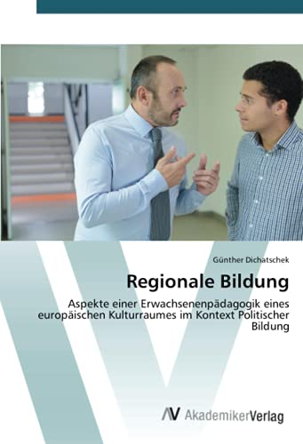 Regionale Bildung: Aspekte einer Erwachsenenpädagogik eines europäischen Kulturraumes im Kontext Politischer Bildung