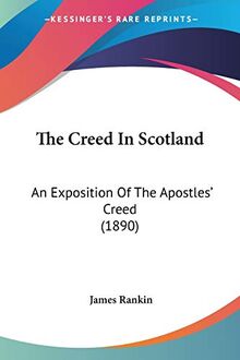 The Creed In Scotland: An Exposition Of The Apostles' Creed (1890)
