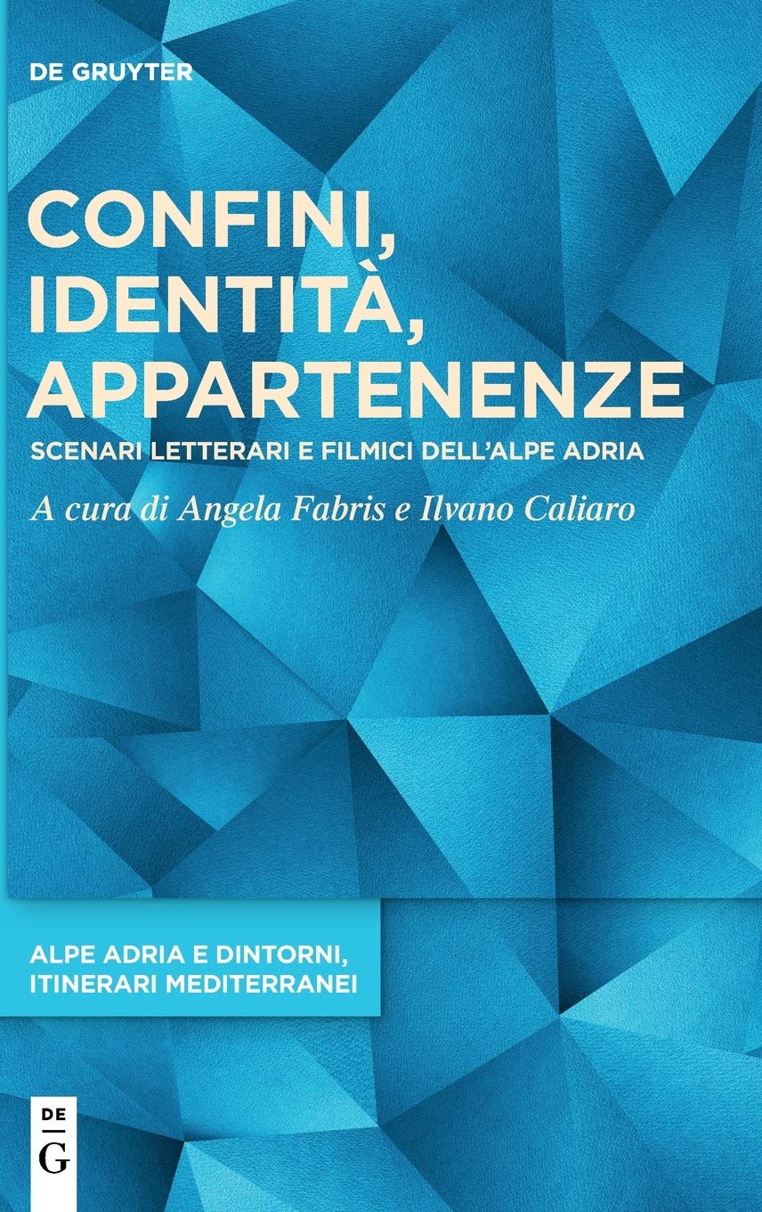 Confini, identità, appartenenze: Scenari letterari e filmici dell’Alpe Adria (Alpe Adria e dintorni, itinerari mediterranei, 1, Band 1)