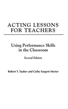 Acting Lessons for Teachers: Using Performance Skills in the Classroom Second Edition