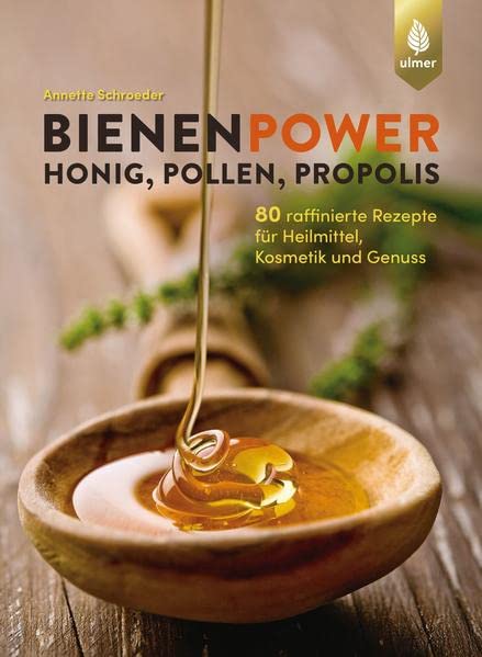 Bienenpower - Honig, Pollen, Propolis: 80 raffinierte Ideen für Kosmetik, Heilmittel und Genuss