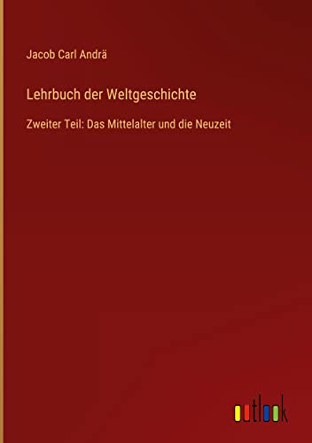 Lehrbuch der Weltgeschichte: Zweiter Teil: Das Mittelalter und die Neuzeit