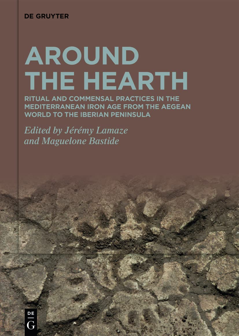 Around the Hearth: Ritual and commensal practices in the Mediterranean Iron Age from the Aegean World to the Iberian Peninsula