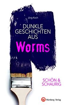 SCHÖN & SCHAURIG - Dunkle Geschichten aus Worms (Geschichten und Anekdoten)