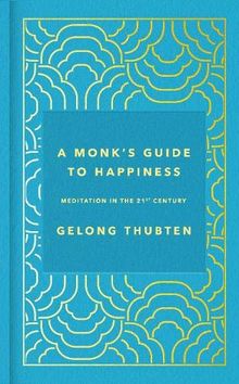 A Monk's Guide to Happiness: Meditation in the 21st century