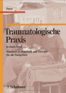 Traumatologische Praxis in einem Band. Standards in Diagnostik und Therapie für alle Fachgebiete