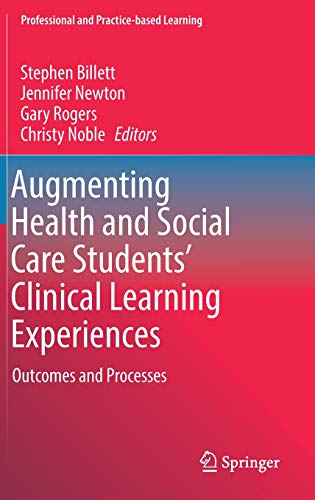 Augmenting Health and Social Care Students’ Clinical Learning Experiences: Outcomes and Processes (Professional and Practice-based Learning, Band 25)