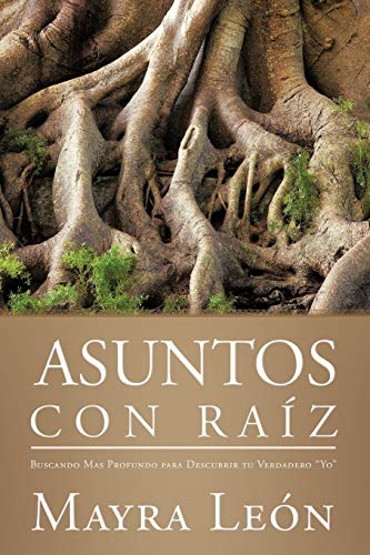 Asuntos Con Raiz: Buscando Mas Profundo Para Descubrir Tu Verdadero Yo