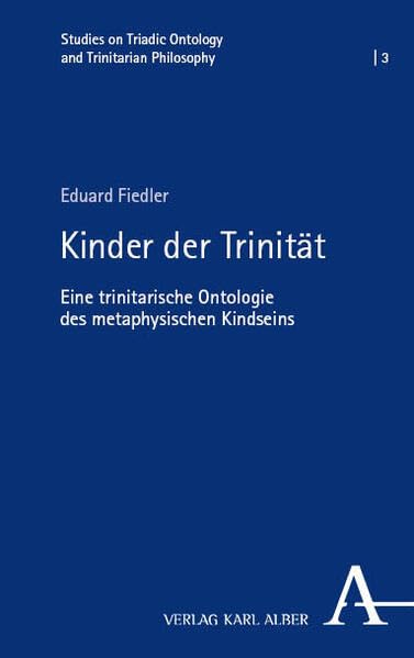 Kinder der Trinität: Eine trinitarische Ontologie des metaphysischen Kindseins (Studies on Triadic Ontology and Trinitarian Philosophy)
