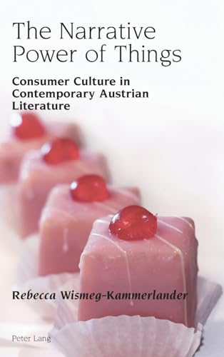 The Narrative Power of Things: Consumer Culture in Contemporary Austrian Literature (Studies in Modern German and Austrian Literature, Band 12)
