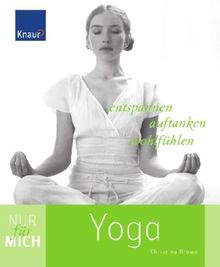 Nur für mich - Yoga: Entspannen. Auftanken. Wohlfühlen