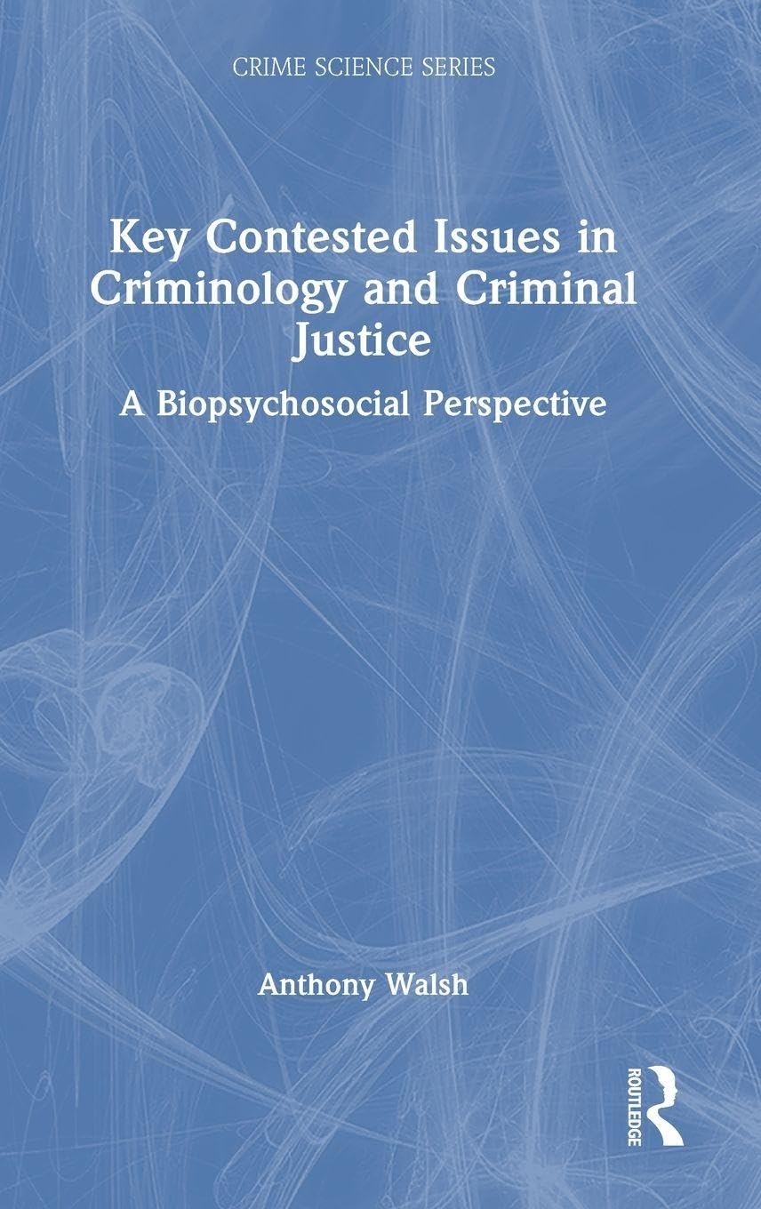 Key Contested Issues in Criminology and Criminal Justice: A Biopsychosocial Perspective (Crime Science)