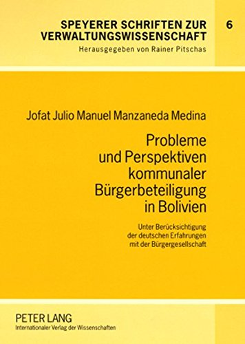 Probleme und Perspektiven kommunaler Bürgerbeteiligung in Bolivien: Unter Berücksichtigung der deutschen Erfahrungen mit der Bürgergesellschaft (Speyerer Schriften zur Verwaltungswissenschaft)