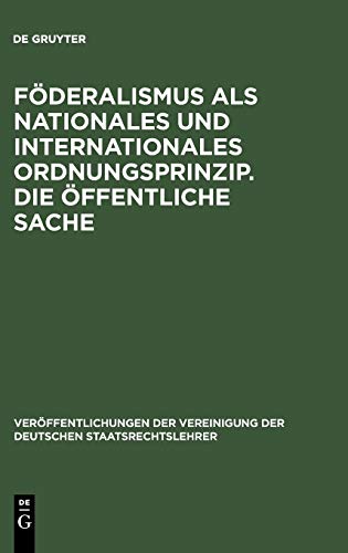 Föderalismus als nationales und internationales Ordnungsprinzip. Die öffentliche Sache: Aussprache zu den Berichten in den Verhandlungen der Tagung ... Deutschen Staatsrechtslehrer, 21, Band 21)