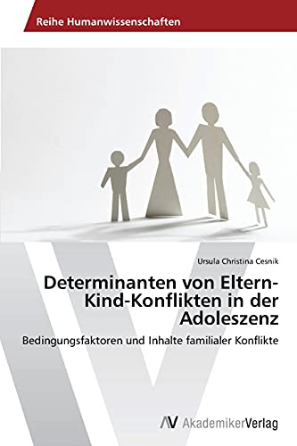 Determinanten von Eltern-Kind-Konflikten in der Adoleszenz: Bedingungsfaktoren und Inhalte familialer Konflikte